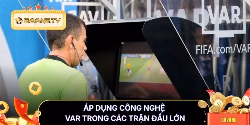 Áp dụng công nghệ VAR trong các trận đấu lớn