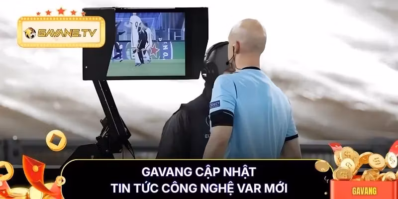 Gavang cập nhật tin tức công nghệ VAR mới