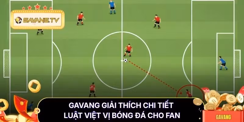 Gavang giải thích chi tiết luật việt vị bóng đá cho fan