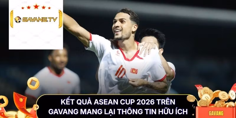 Kết quả ASEAN Cup 2026 trên Gavang mang lại thông tin hữu ích