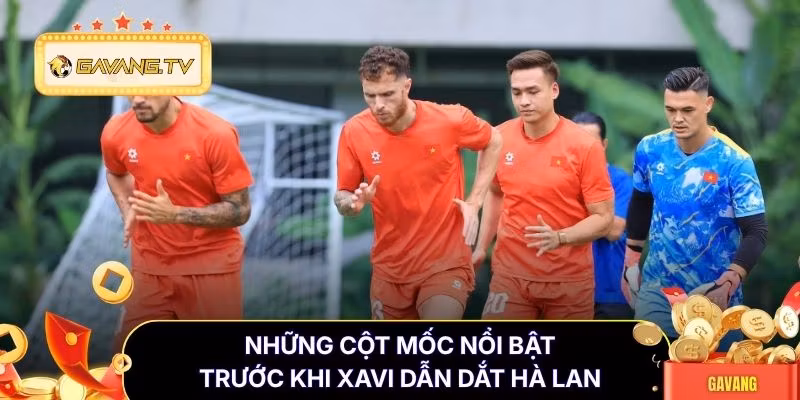 Những cột mốc nổi bật trước khi Xavi dẫn dắt Hà Lan