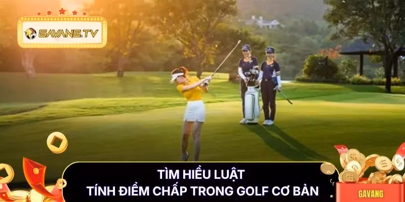 Tìm hiểu luật tính điểm chấp trong golf cơ bản
