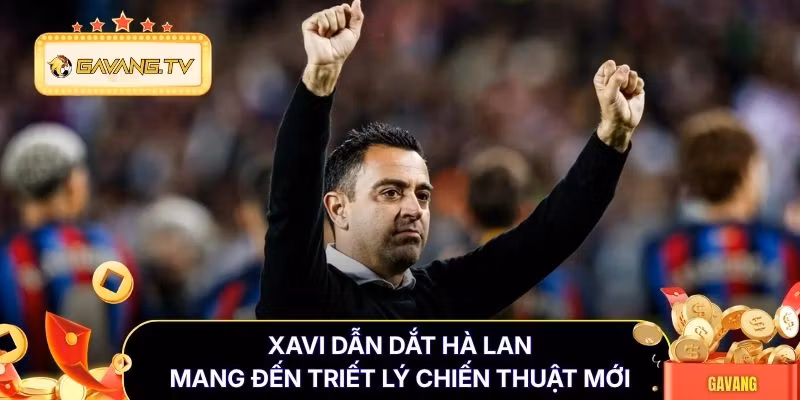 Xavi dẫn dắt Hà Lan mang đến triết lý chiến thuật mới